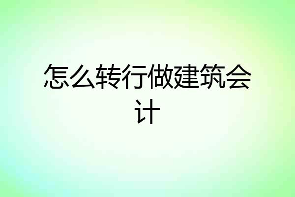 怎么转行做建筑会计