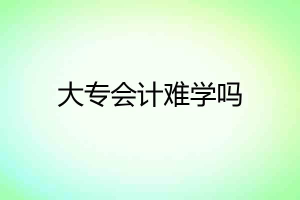 大专会计难学吗