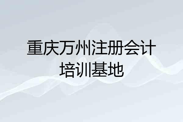 重庆万州注册会计培训基地