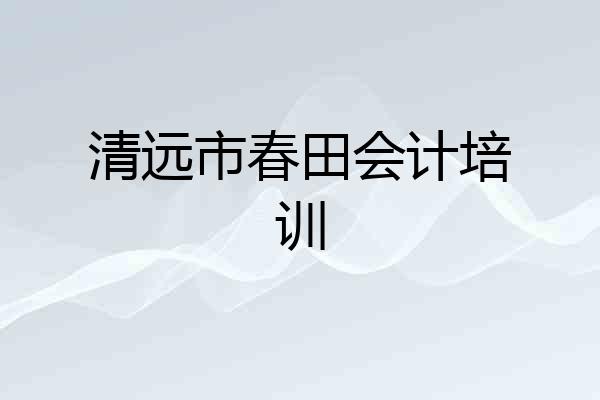 清远市春田会计培训