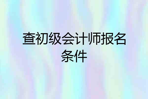查初级会计师报名条件