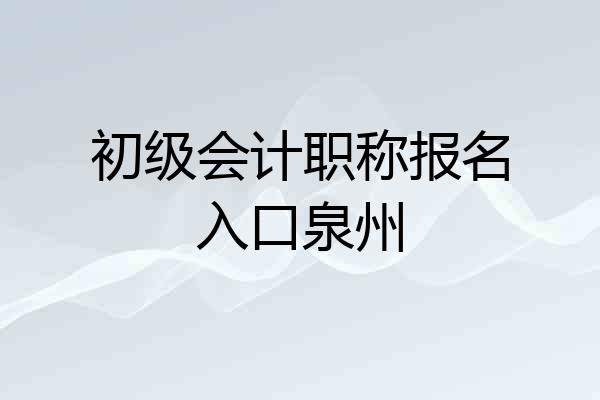 初级会计职称报名入口泉州