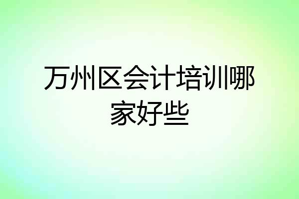 万州区会计培训哪家好些