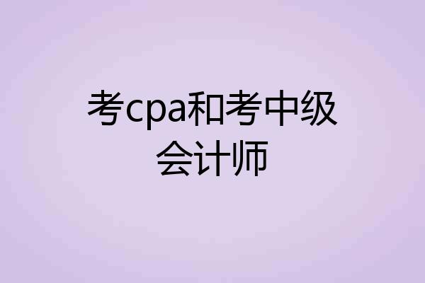 考cpa和考中级会计师