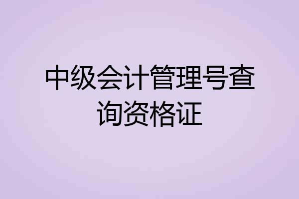 中级会计管理号查询资格证