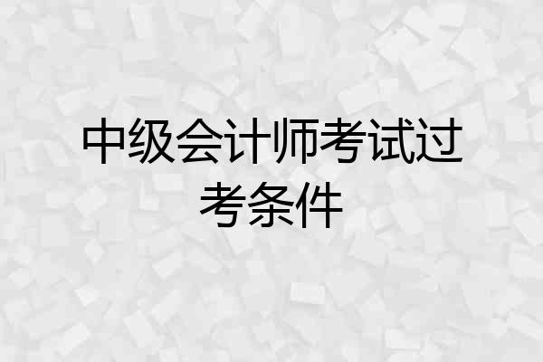中级会计师考试过考条件