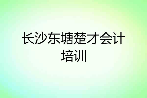 长沙东塘楚才会计培训