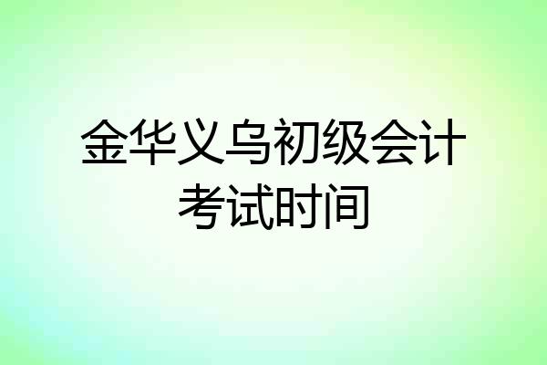 金华义乌初级会计考试时间