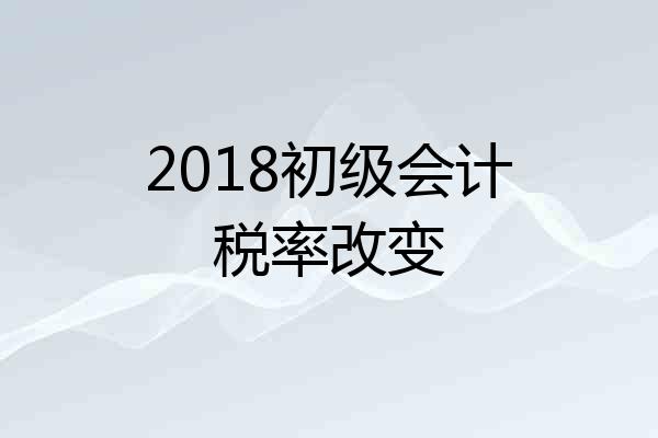 2018初级会计税率改变