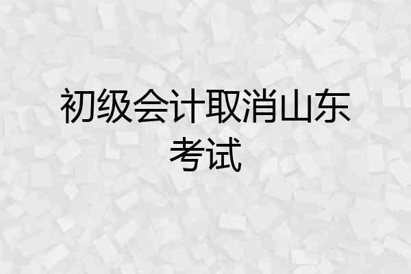 初级会计取消山东考试