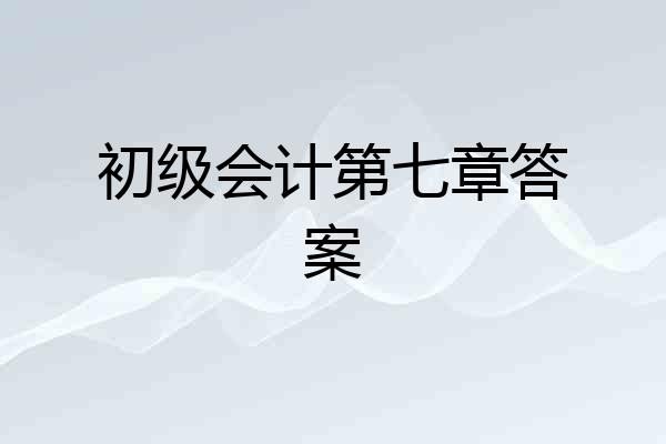 初级会计第七章答案