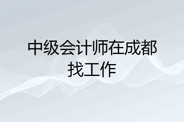 中级会计师在成都找工作