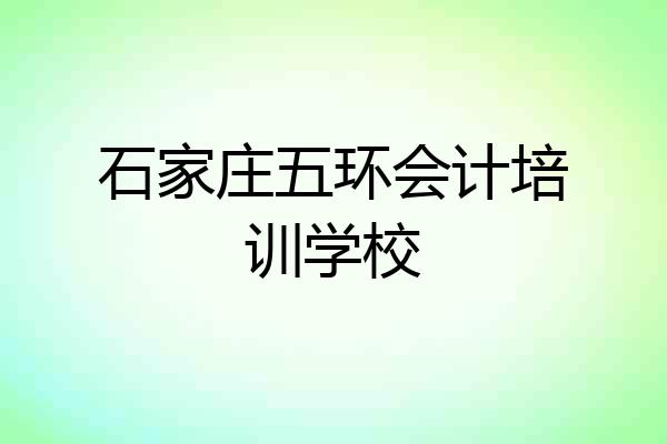 石家庄五环会计培训学校