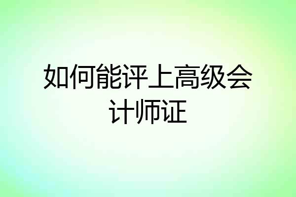 如何能评上高级会计师证