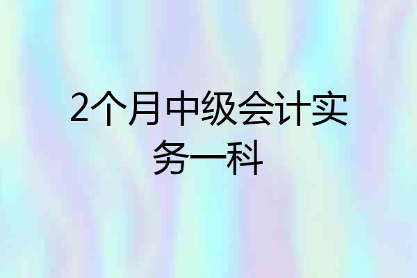 2个月中级会计实务一科