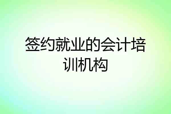 签约就业的会计培训机构