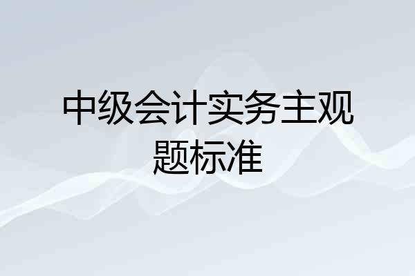 中级会计实务主观题标准
