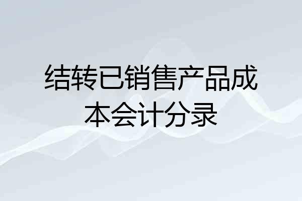 结转已销售产品成本会计分录