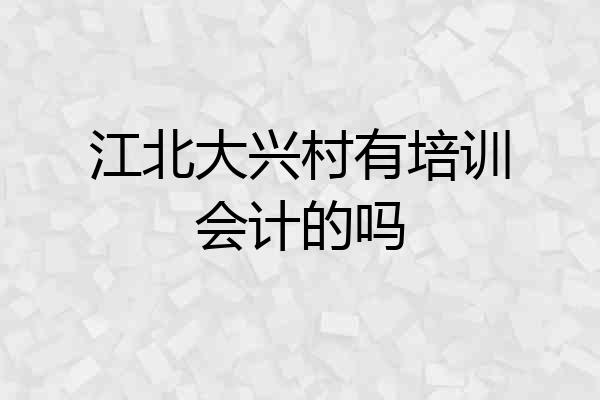 江北大兴村有培训会计的吗