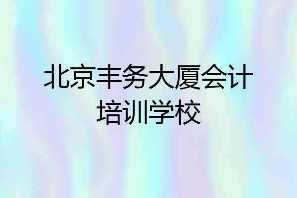北京丰务大厦会计培训学校