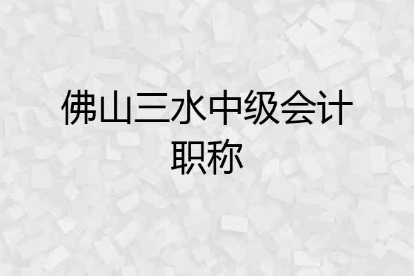 佛山三水中级会计职称