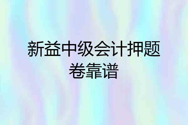 新益中级会计押题卷靠谱