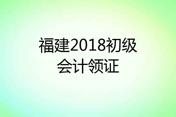 福建2018初级会计领证