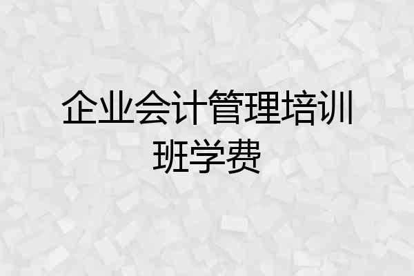 企业会计管理培训班学费