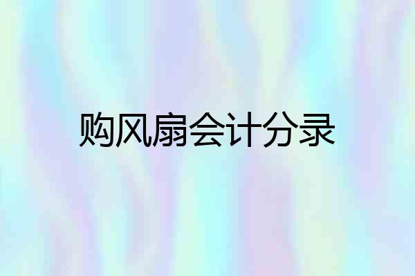购风扇会计分录