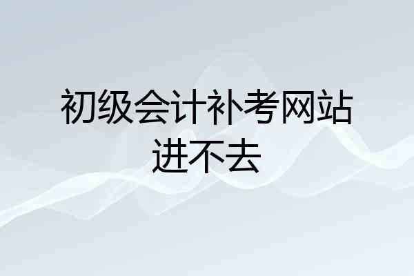 初级会计补考网站进不去