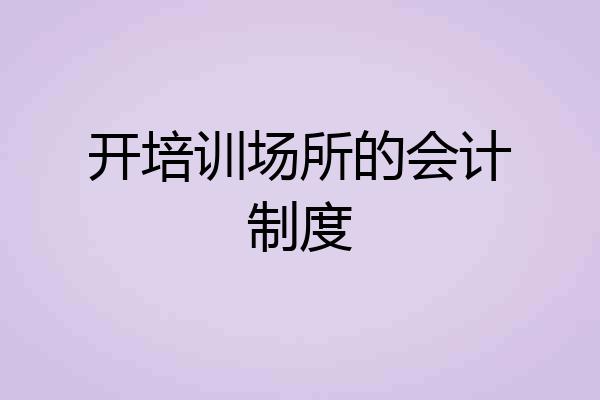 开培训场所的会计制度