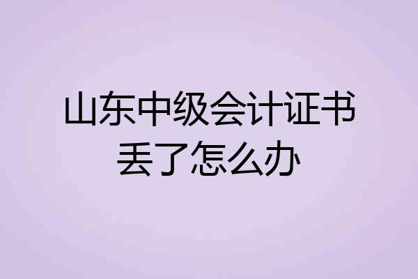 山东中级会计证书丢了怎么办