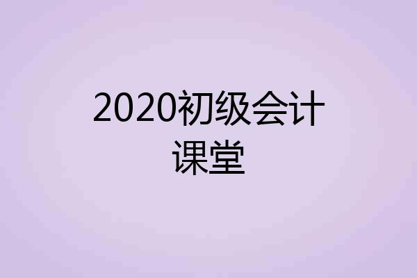 2020初级会计课堂