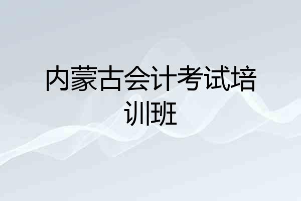 内蒙古会计考试培训班