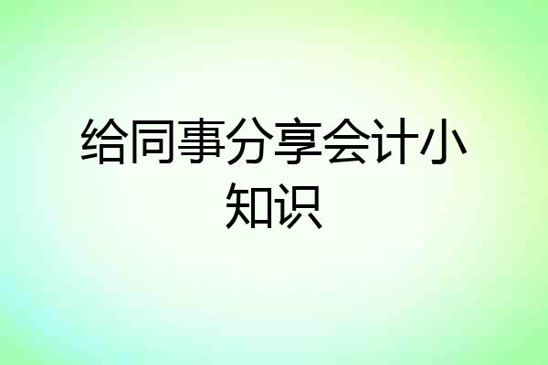 给同事分享会计小知识