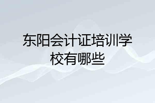 东阳会计证培训学校有哪些