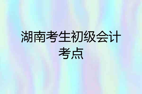 湖南考生初级会计考点