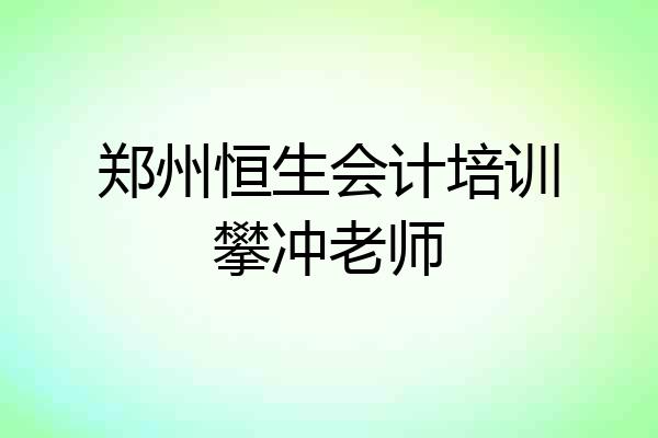 郑州恒生会计培训攀冲老师