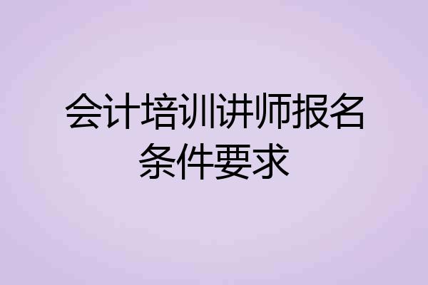 会计培训讲师报名条件要求