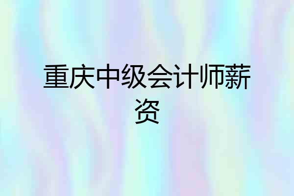 重庆中级会计师薪资