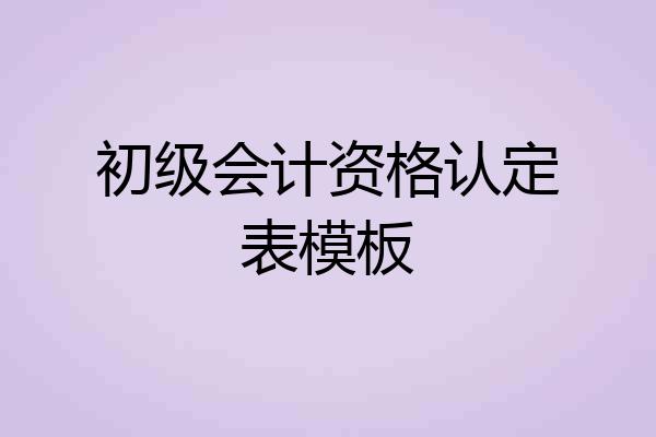 初级会计资格认定表模板