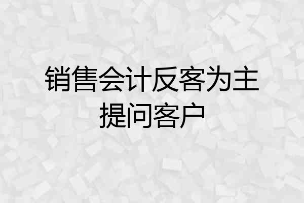 销售会计反客为主提问客户