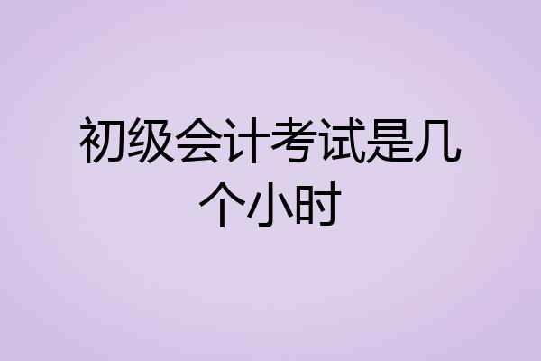 初级会计考试是几个小时
