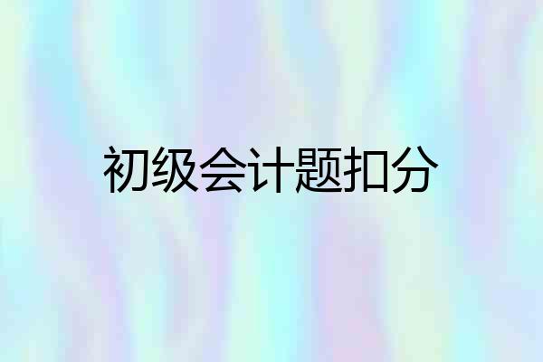 初级会计题扣分