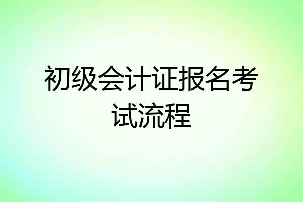 初级会计证报名考试流程