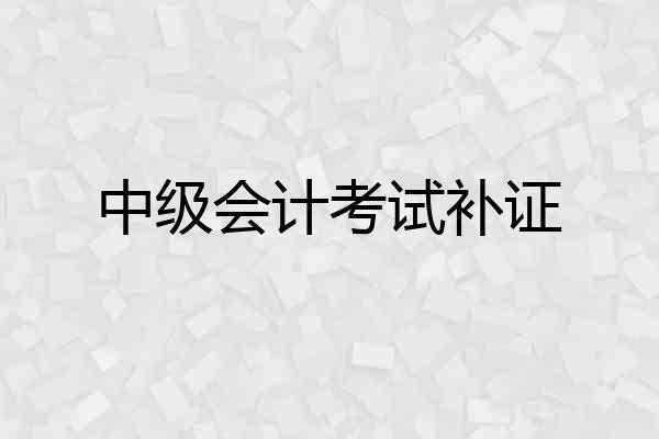 中级会计考试补证