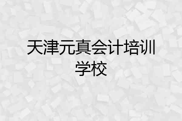 天津元真会计培训学校