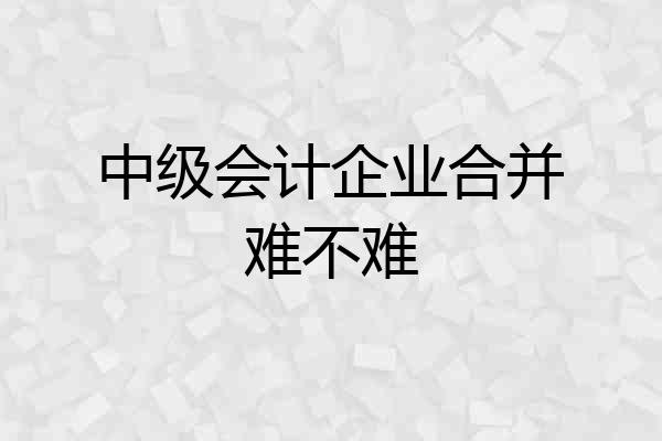 中级会计企业合并难不难
