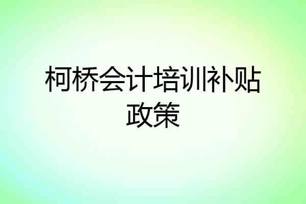 柯桥会计培训补贴政策