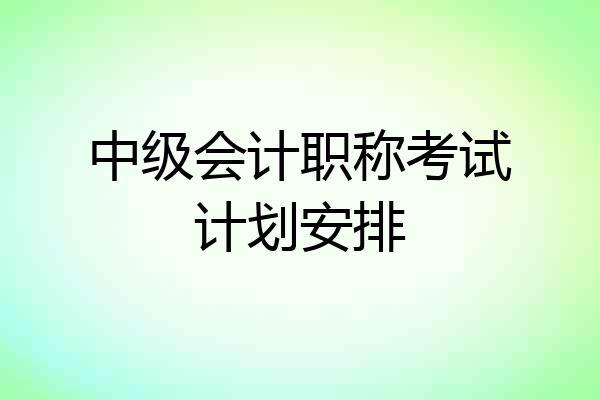 中级会计职称考试计划安排